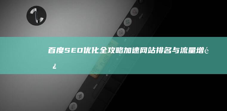 百度SEO优化全攻略：加速网站排名与流量增长